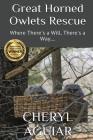 Great Horned Owlets Rescue: Where There's a Will, There's a Way.... By Cheryl Aguiar, Cheryl Aguiar (Editor), Cheryl Aguiar (Photographer) Cover Image
