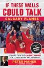 If These Walls Could Talk: Calgary Flames: Stories from the Calgary Flames Ice, Locker Room, and Press Box By George Johnson, Peter Maher, Jarome Iginla (Foreword by) Cover Image