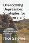 Overcoming Depression: Strategies for Recovery and Resilience: Mental Health and Depression By Nice Salome Cover Image