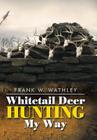 Whitetail Deer Hunting My Way By Frank W. Wathley Cover Image