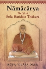 Namacarya: The Life of Srila Haridasa Thakura By Rupa-Vilasa Dasa Cover Image