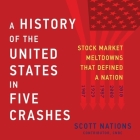 A History of the United States in Five Crashes: Stock Market Meltdowns That Defined a Nation By Scott Nations, Christopher Grove (Read by) Cover Image