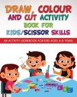 Draw, Colour and Cut Activity book for kids/ scissor skills: An activity workbook for kids ages - 6-8 years Cover Image
