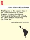 The Reports on the Present State of the United Provinces of South America; Drawn Up by Messrs. Rodney and Graham, with Notes by the Editor; And an Int By Caesar Augustus Rodney, John Graham Cover Image
