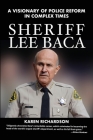 Sheriff Lee Baca: A Visionary of Police Reform in Complex Times By Karen Richardson Cover Image