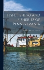 Fish, Fishing and Fisheries of Pennsylvania By William Edward Meehan Cover Image