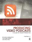 Producing Video Podcasts: A Guide for Media Professionals By Richard Harrington, Mark Weiser, Rhed Pixel Cover Image