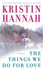 The Things We Do for Love: A Novel By Kristin Hannah Cover Image