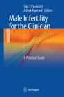 Male Infertility for the Clinician: A Practical Guide Cover Image