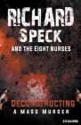 Richard Speck and the Eight Nurses: Deconstructing A Mass Murder By B. D. Salerno Cover Image
