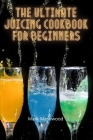 The Ultimate Juicing Cookbook for Beginners By Mark Mashwood Cover Image