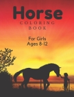 Horse Coloring Book For Girls Ages 8-12: For Kids 4-8, 8-12 And Adults: 37 Colouring Pages For Horse Lovers Cover Image