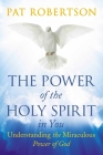 The Power of the Holy Spirit in You: Understanding the Miraculous Power of God By Pat Robertson Cover Image