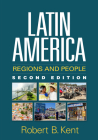 Latin America: Regions and People (Texts in Regional Geography) By Robert B. Kent, PhD Cover Image
