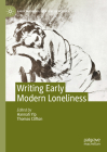 Writing Early Modern Loneliness (Early Modern Literature in History) By Hannah Yip (Editor), Thomas Clifton (Editor) Cover Image