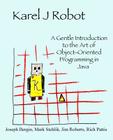 Karel J Robot: A Gentle Introduction to the Art of Object-Oriented Programming in Java By Mark Stehlik, Jim Roberts, Richard Pattis Cover Image