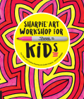 Sharpie Art Workshop for Kids: Fun, Easy, and Creative Drawing and Crafts Projects By Kathy Barbro Cover Image