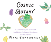 Cosmic Botany: A Guide to Crystal and Plant Soul Mates for Peace, Happiness, and Abundance By Tanya Lichtenstein, Jordan Killam (Read by) Cover Image