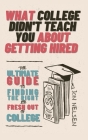What College Didn't Teach You About Getting Hired: The Ultimate Guide to Finding the Right Job Fresh Out of College By Jon Nelsen Cover Image