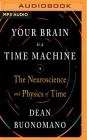 Your Brain Is a Time Machine: The Neuroscience and Physics of Time By Dean Buonomano, Aaron Abano (Read by) Cover Image