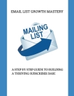 Email List Growth Mastery: A Step-by-Step Guide to Building a Thriving Subscriber Base By Bruno Stanlee Cover Image