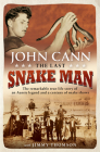 Last Snake Man: The Remarkable Real-Life Story of an Aussie Legend and a Century of Snake Shows By John Cann Cover Image