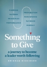 Something to Give: A Journey to Become A Leader Worth Following By Brigham Dickinson Cover Image