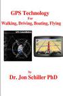 GPS Technology for Walking, Driving, Boating, Flying By Jon Schiller Cover Image