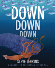 Down, Down, Down: A Journey to the Bottom of the Sea By Steve Jenkins, Steve Jenkins (Illustrator) Cover Image