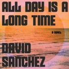All Day Is a Long Time Lib/E By David Sanchez, Robb Moreira (Read by) Cover Image