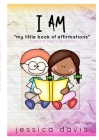 I AM My Little Book of Affirmations By Jessica Davis Cover Image
