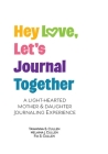 Hey Love, Let's Journal Together: A Lighthearted Mother & Daughter Journal Experience By Cullen, Helaina Cullen, Fia Cullen Cover Image
