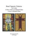Bead Tapestry Patterns for Loom A Dove Above in Stained Glass Cross in Stained Glass By Georgia Grisolia Cover Image