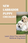 New Labrador Puppy Checklist: Learn About The Labrador Retriever Dog Breed: An Introduction To Caring For A Labrador Retriever Cover Image