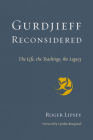 Gurdjieff Reconsidered: The Life, the Teachings, the Legacy By Roger Lipsey, Cynthia Bourgeault (Foreword by) Cover Image