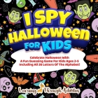 I Spy Halloween Book For Kids: Celebrate Halloween With A Fun Guessing Game For Kids Ages 2-5 Including All 26 Letters Of The Alphabet! Cover Image