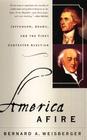 America Afire: Jefferson, Adams, and the First Contested Election By Bernard A. Weisberger Cover Image