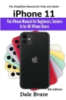 iPhone 11: The iPhone Manual for Beginners, Seniors & for All iPhone Users (The Simplified Manual for Kids and Adults) (4th Editi Cover Image
