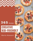 365 Creative Kid-Friendly Recipes: Save Your Cooking Moments with Kid-Friendly Cookbook! Cover Image