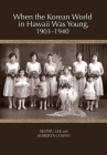 When the Korean World in Hawaii Was Young, 1903-1940 By Seonju Lee, Roberta Chang Cover Image