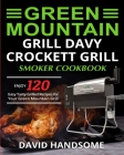 Green Mountain Grill Davy Crockett Grill/Smoker Cookbook: Enjoy 120 Easy Tasty Grilled Recipes for Your Green Mountain Grill Cover Image