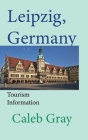 Leipzig, Germany: Tourism Information By Caleb Gray Cover Image