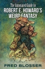 The Annotated Guide to Robert E. Howard's Weird Fantasy By Bob McLain (Editor), Fred Blosser Cover Image