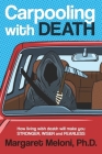 Carpooling with Death: How Living with Death Will Make You Stronger, Wiser and Fearless By Margaret Meloni Cover Image