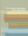21st Century Homestead: Urban Agriculture Cover Image