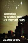 Underground: The Futuristic Story Of a Persecuted Church By Shannon Meiers Cover Image