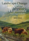 Landscape Change in the Scottish Highlands: Imagination and Reality By James Fenton Cover Image
