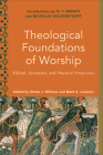 Theological Foundations of Worship: Biblical, Systematic, and Practical Perspectives By Khalia J. Williams (Editor), Mark A. Lamport (Editor), Melanie Ross (Editor) Cover Image