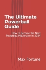 The Ultimate Powerball Guide: How to Become the Next Powerball Millionaire in 2024 Cover Image