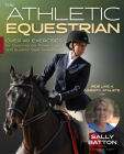 The Athletic Equestrian: Over 40 Exercises for Good Hands, Power Legs, and Superior Seat Awareness By Sally Batton, Christina Keim (With) Cover Image